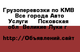 Грузоперевозки по КМВ. - Все города Авто » Услуги   . Псковская обл.,Великие Луки г.